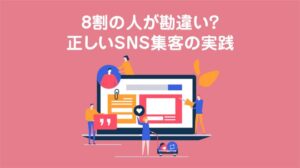 8割の人が勘違い？正しいSNS集客の実践