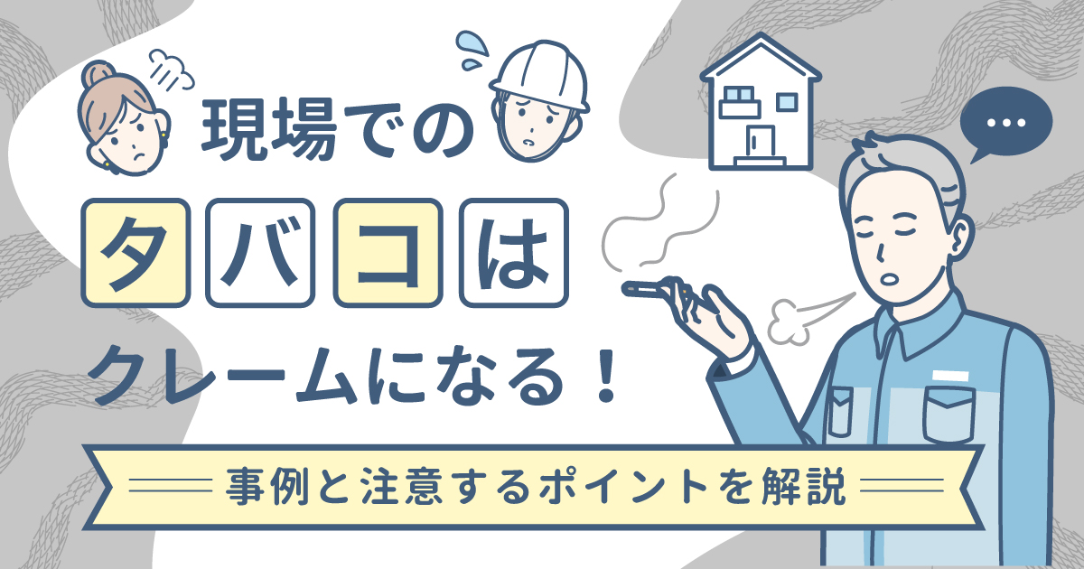 現場でのタバコはクレームになる！事例と注意するポイントを解説